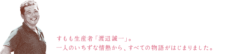 すもも生産者「渡辺誠一」。一人のいちずな情熱からすべての物語がはじまりました。